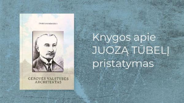 Juozas Tūbelis: užprogramavęs save tarnyste Lietuvai